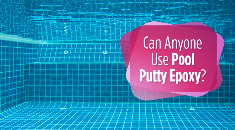 Can Anyone Use Pool Putty Epoxy