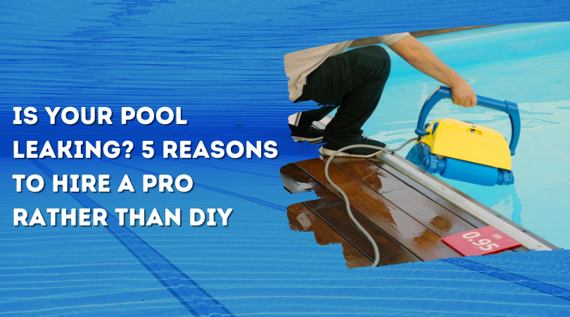 Is Your Pool Leaking 5 Reasons to Hire a Pro Rather Than DIY