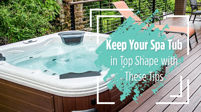 Keep Your Spa Tub in Top Shape with These Tips