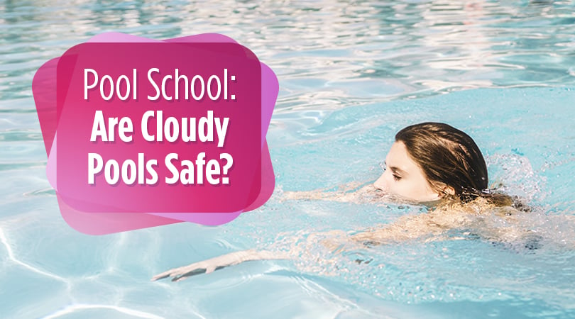 Pool School Are Cloudy Pools Safe